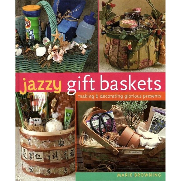 Jazzy Gift Baskets Making and Decorating Glorious Presents by Marie Browning - Picture 1 of 4